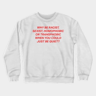 Why Be Racist Sexist Homophobic Crewneck Sweatshirt